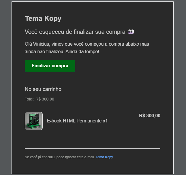 E-mail de recuperação de carrinho abandonado recebido pelo cliente, com o nome da loja, botão Finalizar compra e o resumo do carrinho